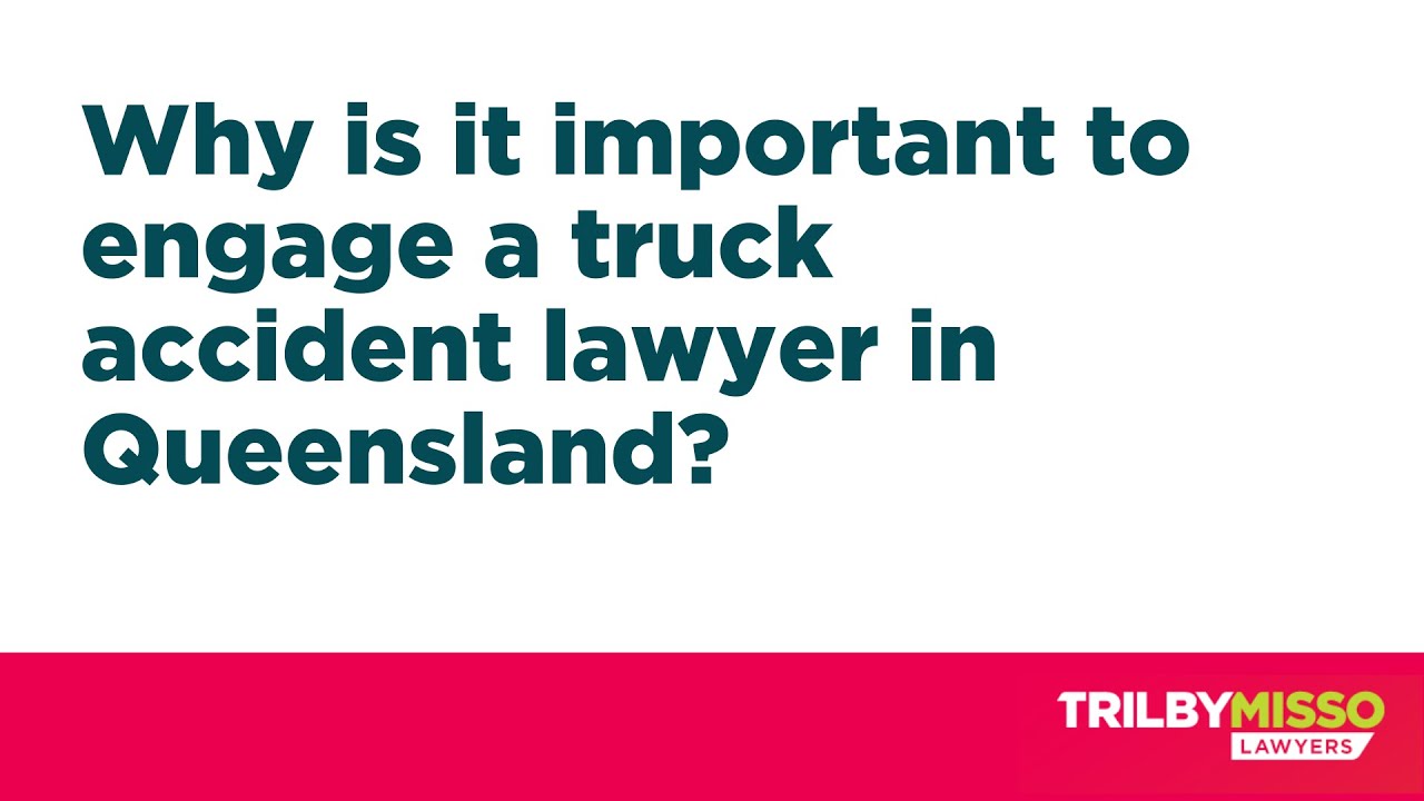 Why is it important to engage a truck accident lawyer in Queensland? | Trilby Misso