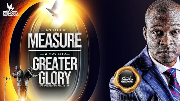 ANOTHER MEASURE [A CRY FOR GREATER GLORY] HAGGAI 2:9 - Apostle Joshua Selman