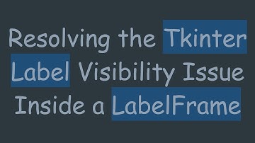 Resolving the Tkinter Label Visibility Issue Inside a LabelFrame