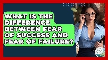 What Is The Difference Between Fear Of Success And Fear Of Failure? - The Personal Growth Path