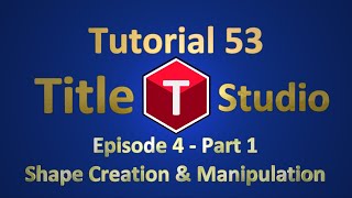 Tutorial 53 - Title Studio - Ep.4, Pt.1 Creating & Manipulating Shapes