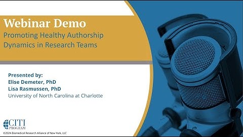 CITI Program Webinar Demo - Promoting Healthy Authorship Dynamics in Research Teams