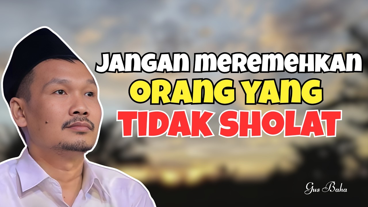JANGAN MEREMEHKAN ORANG YANG TIDAK SHOLAT  - Ceramah Gus Baha Terbaru Menjelang ramadhan 2026