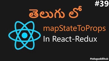 mapStateToProps in react redux in telugu - 39 - ReactJs in Telugu