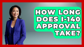How Long Does I-140 Approval Take? - US Citizenship Immigration Guide