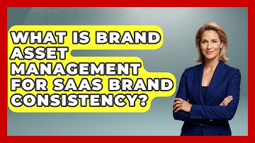 What Is Brand Asset Management For SaaS Brand Consistency? - Saas Marketing Wizards