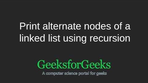 Print alternate nodes of a linked list using recursion | GeeksforGeeks