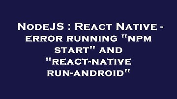 NodeJS : React Native - error running "npm start" and "react-native run-android"