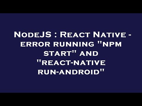 NodeJS : React Native - error running "npm start" and "react-native run-android"