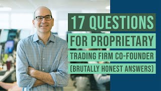 17 Questions for Proprietary Trading Firm Co-Founder (brutally honest answers)