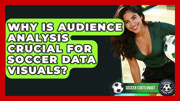Why Is Audience Analysis Crucial For Soccer Data Visuals? - Soccer Stats Vault