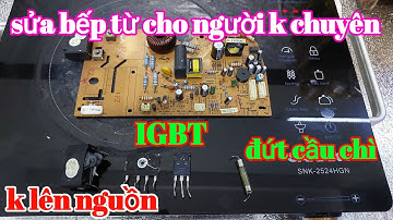 Sửa bếp từ mất nguồn, đứt cầu chì cho mọi người muốn tự sửa