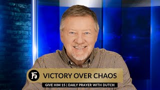 Victory Over Chaos | Give Him 15: Daily Prayer with Dutch | March 26, 2024