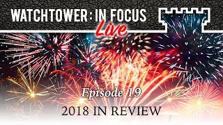 2018 In Review - Episode 19 - Watchtower: In Focus