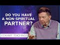 Is It Possible to Have a Relationship with a Non-spiritual Partner? | Eckhart Tolle Teachings