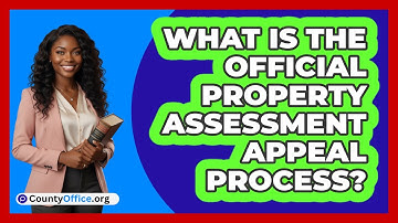 What Is The Official Property Assessment Appeal Process?