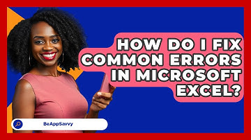 How Do I Fix Common Errors In Microsoft Excel? - Be App Savvy