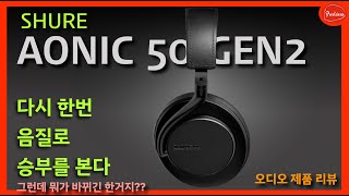 음질만큼은 자신있는 무선헤드폰, 그 2세대 모델은 어떻게 나왔을까?? SHURE AONIC 50 GEN2 제품 리뷰