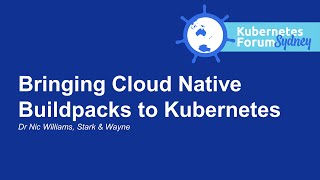 Bringing Cloud Native Buildpacks to Kubernetes - Dr Nic Williams, Stark & Wayne