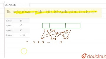 The number of ways in which n distinct balls can be put into three boxes, is | 11 | PERMUTATIONS...