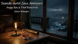 Seaside Hotel Jazz Ambience | Foggy Bay &amp; Tidal Relaxation | Velvet Midnight
