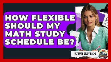How Flexible Should My Math Study Schedule Be? - Ultimate Study Hacks