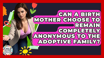 Can A Birth Mother Choose To Remain Completely Anonymous To The Adoptive Family?