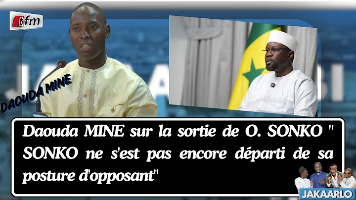 Daouda MINE sur la sortie de O. SONKO " SONKO ne s'est pas encore départi de sa posture d'opposant"