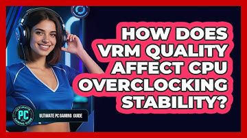 How Does VRM Quality Affect CPU Overclocking Stability?