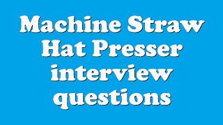 Machine Straw Hat Presser interview questions