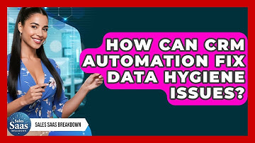 How Can CRM Automation Fix Data Hygiene Issues? - Sales Saas Breakdown
