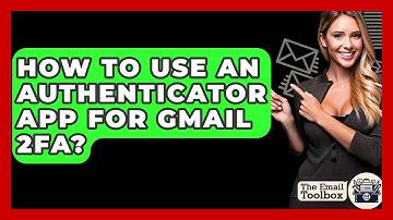 How To Use An Authenticator App For Gmail 2FA? - TheEmailToolbox.com