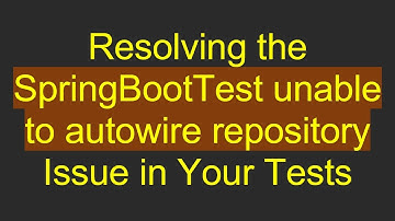 Resolving the SpringBootTest unable to autowire repository Issue in Your Tests