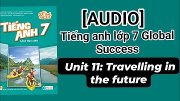 (Audio) Unit 11: Travelling in the future. Tiếng Anh lớp 7 Global success