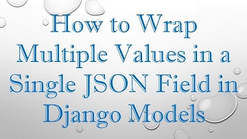 How to Wrap Multiple Values in a Single JSON Field in Django Models