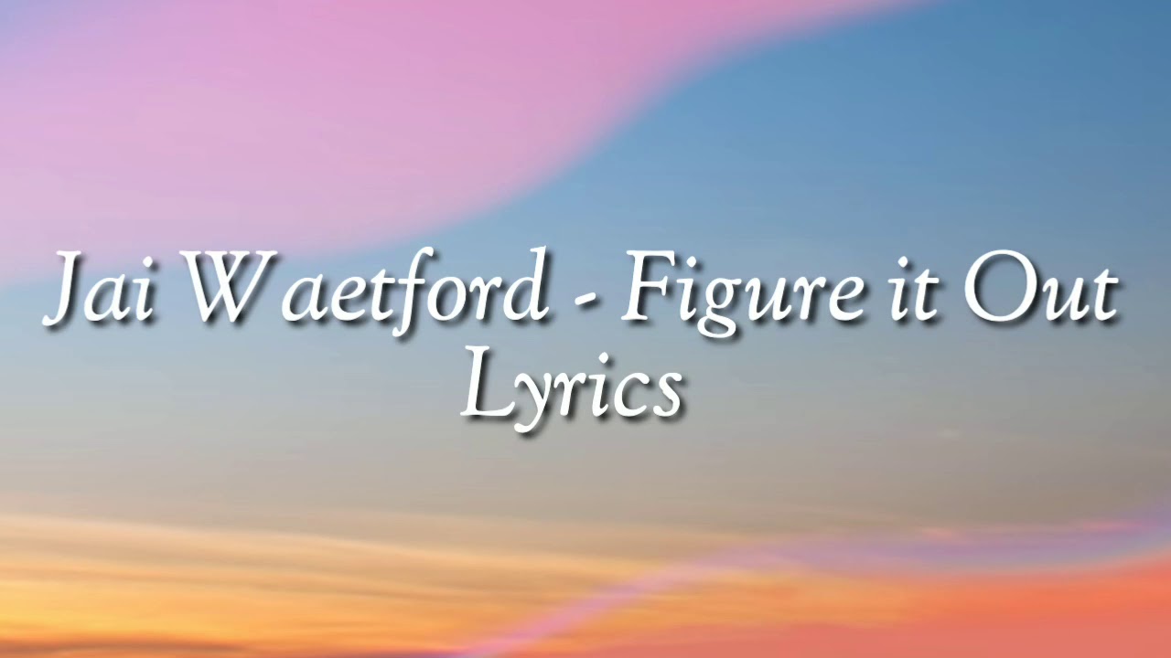 Jai waetford   Figure it out Lyrics