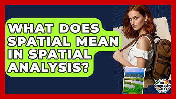 What Does Spatial Mean In Spatial Analysis? - The Geography Atlas