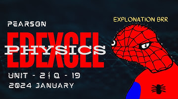 Answers for Pearson Edexcel Physics | Unit 02 | 2024 January | Question - 19 | Explanation