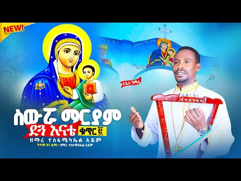 ስውሯ ማርያም ደጓ እናቴ አዲስ የስውሯ ማርያም ዝማረ መዝሙር ዘ ተስፋሚካኤል አደም