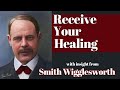 Smith wigglesworth  his insight into how to receive your healing