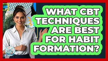 What CBT Techniques Are Best For Habit Formation? - CBT Toolkit