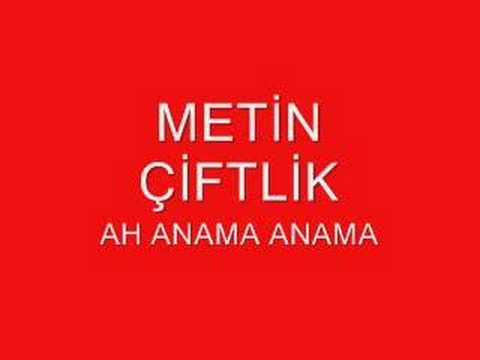 METİN ÇİFTLİK AH ANAMA ANAMA