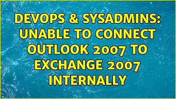 DevOps & SysAdmins: Unable to connect Outlook 2007 to Exchange 2007 Internally (2 Solutions!!)