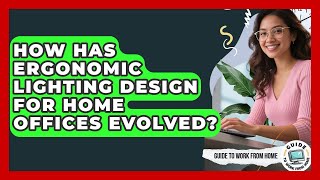 How Has Ergonomic Lighting Design For Home Offices Evolved? - Guide To Work From Home