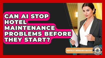 Can AI Stop Hotel Maintenance Problems Before They Start? - Hospitality Management Mastery