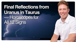 Final Reflections from Uranus in Taurus — Horoscopes for All 12 Signs