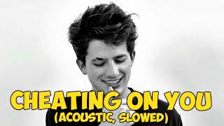 charlie puth - cheating on you (ACOUSTIC, SLOWED \u0026 REVERB)