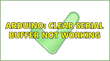 Arduino: clear serial buffer not working (2 Solutions!!)