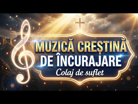 Muzică Creștină de Încurajare - Când ești slab, El te face tare! (Colaj de Suflet)