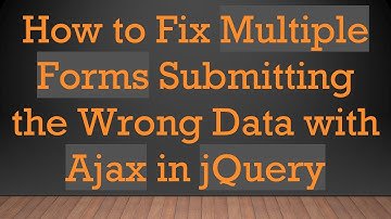 How to Fix Multiple Forms Submitting the Wrong Data with Ajax in jQuery